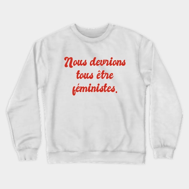 Nous Devrions Tous Etre Feministes - We Should All Be Feminists Crewneck Sweatshirt by Belcordi
